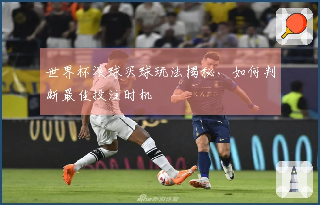 世界杯滚球买球玩法揭秘，如何判断最佳投注时机