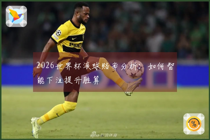 2026世界杯滚球赔率分析：如何智能下注提升胜算
